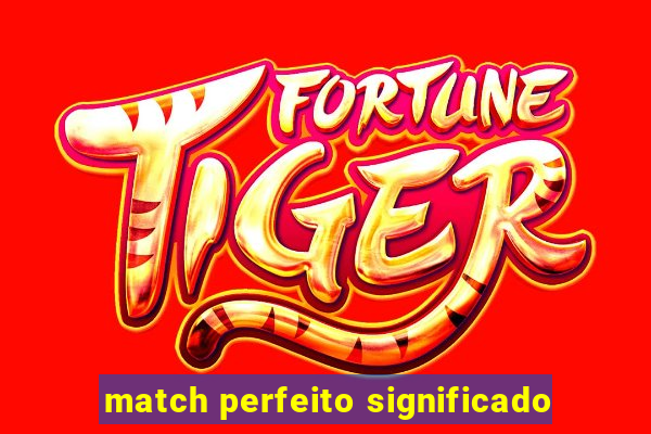 match perfeito significado